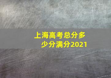 上海高考总分多少分满分2021