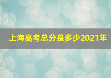 上海高考总分是多少2021年