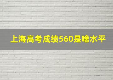 上海高考成绩560是啥水平