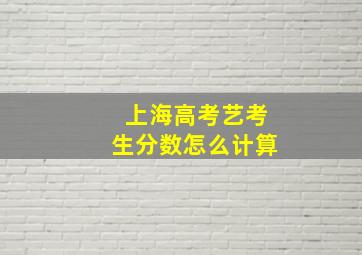 上海高考艺考生分数怎么计算