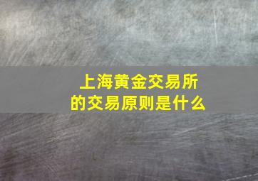 上海黄金交易所的交易原则是什么