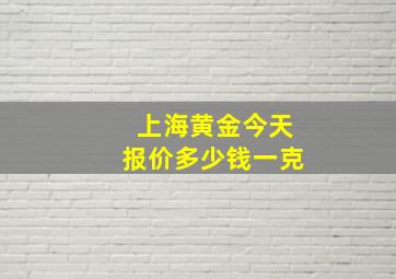 上海黄金今天报价多少钱一克