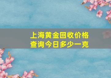 上海黄金回收价格查询今日多少一克