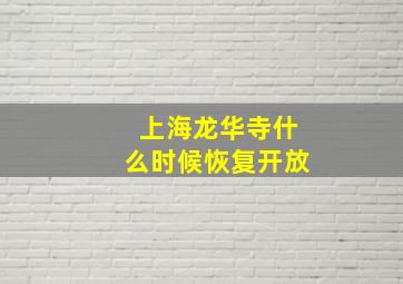 上海龙华寺什么时候恢复开放