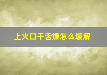 上火口干舌燥怎么缓解