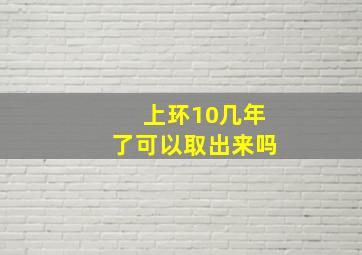 上环10几年了可以取出来吗