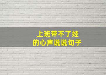 上班带不了娃的心声说说句子