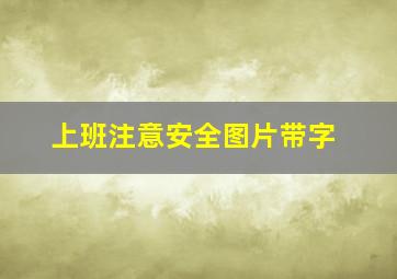 上班注意安全图片带字