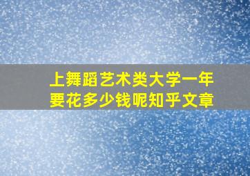 上舞蹈艺术类大学一年要花多少钱呢知乎文章