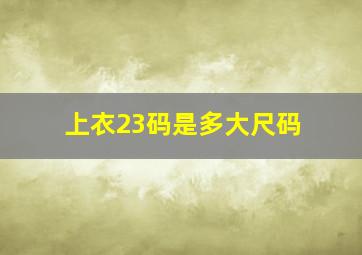 上衣23码是多大尺码