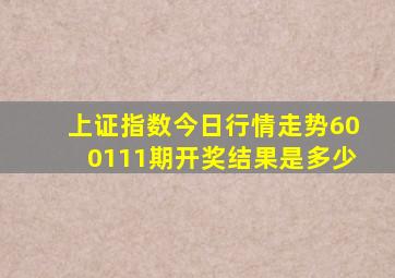 上证指数今日行情走势600111期开奖结果是多少