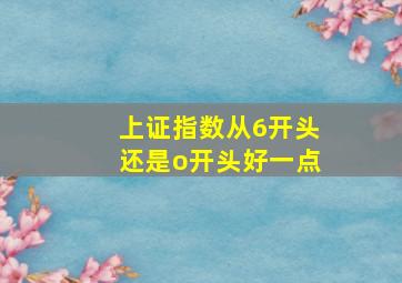 上证指数从6开头还是o开头好一点