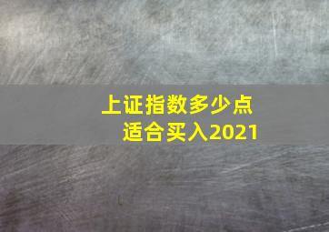 上证指数多少点适合买入2021