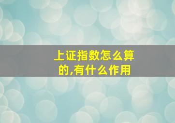 上证指数怎么算的,有什么作用