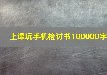 上课玩手机检讨书100000字