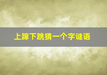 上蹿下跳猜一个字谜语