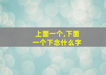 上面一个,下面一个下念什么字