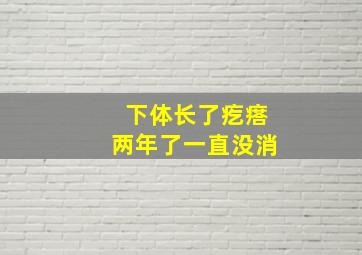 下体长了疙瘩两年了一直没消