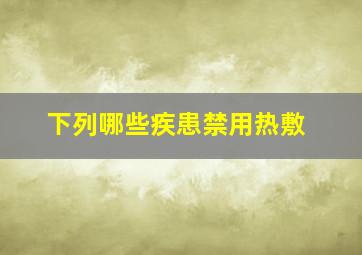 下列哪些疾患禁用热敷