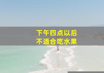 下午四点以后不适合吃水果