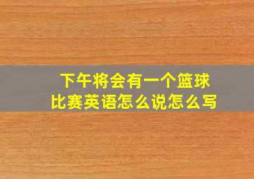 下午将会有一个篮球比赛英语怎么说怎么写