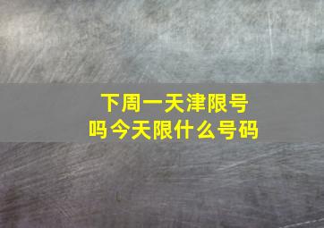 下周一天津限号吗今天限什么号码