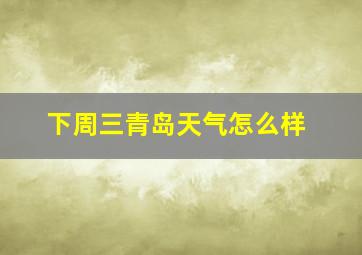 下周三青岛天气怎么样