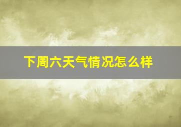 下周六天气情况怎么样