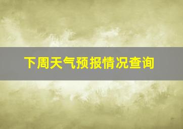 下周天气预报情况查询