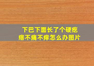 下巴下面长了个硬疙瘩不痛不痒怎么办图片