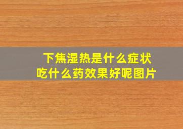 下焦湿热是什么症状吃什么药效果好呢图片