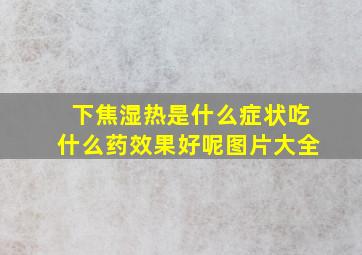 下焦湿热是什么症状吃什么药效果好呢图片大全