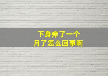 下身痒了一个月了怎么回事啊