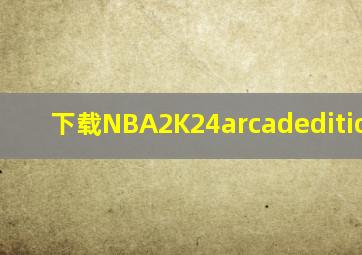 下载NBA2K24arcadedition2024