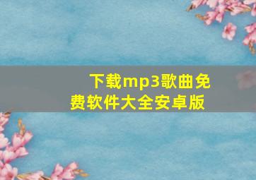 下载mp3歌曲免费软件大全安卓版