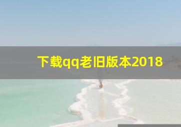 下载qq老旧版本2018