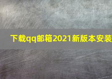 下载qq邮箱2021新版本安装