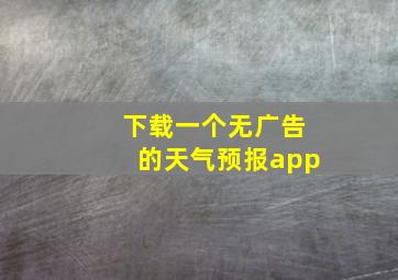 下载一个无广告的天气预报app