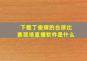 下载丁俊晖的台球比赛现场直播软件是什么