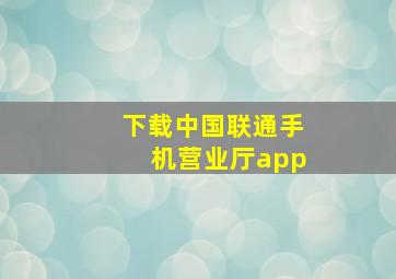 下载中国联通手机营业厅app