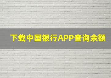 下载中国银行APP查询余额