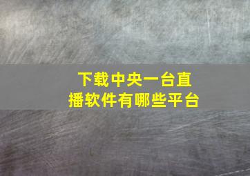 下载中央一台直播软件有哪些平台