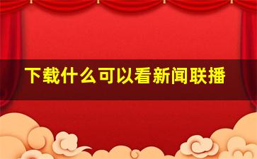 下载什么可以看新闻联播