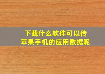 下载什么软件可以传苹果手机的应用数据呢