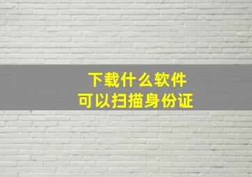 下载什么软件可以扫描身份证