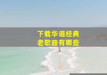 下载华语经典老歌曲有哪些