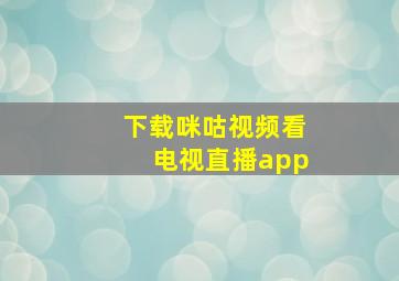 下载咪咕视频看电视直播app