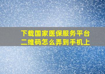 下载国家医保服务平台二维码怎么弄到手机上