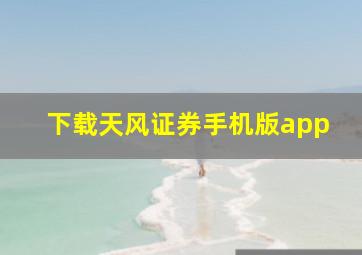 下载天风证券手机版app