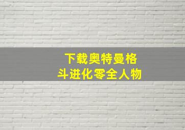 下载奥特曼格斗进化零全人物